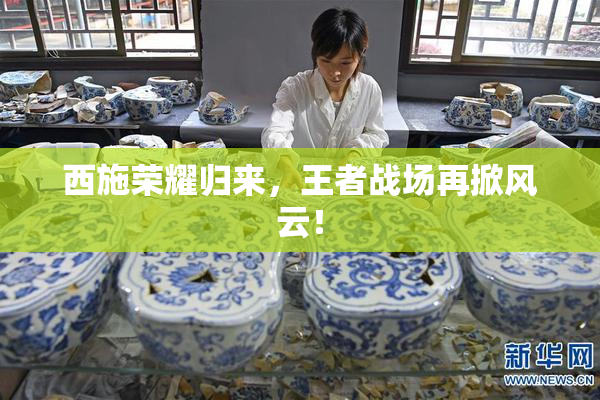 西施荣耀归来，王者战场再掀风云！