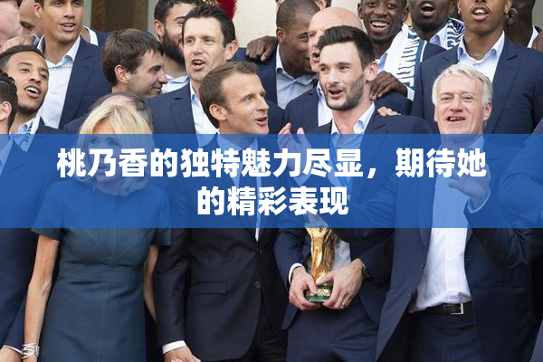 桃乃香的独特魅力尽显，期待她的精彩表现