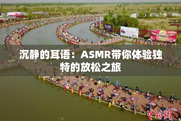 沉静的耳语：ASMR带你体验独特的放松之旅
