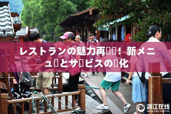 レストランの魅力再発見！新メニューとサービスの進化