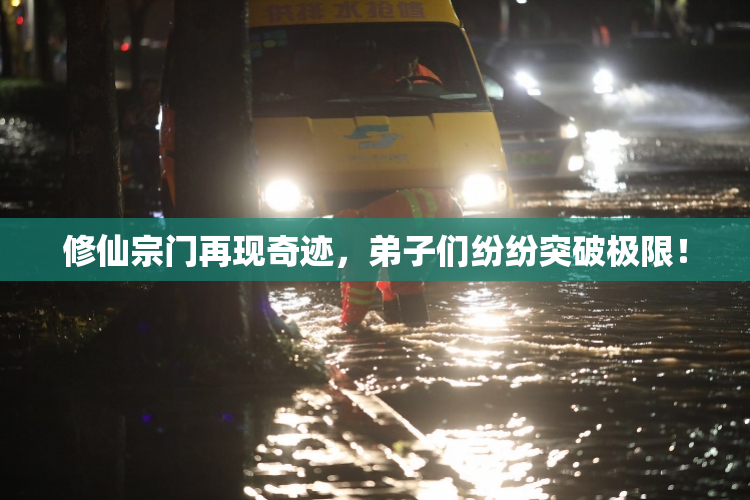 修仙宗门再现奇迹，弟子们纷纷突破极限！