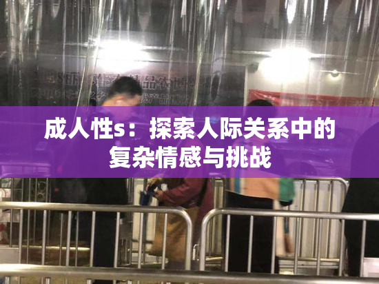 成人性s：探索人际关系中的复杂情感与挑战