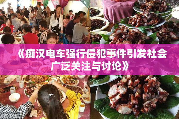 《痴汉电车强行侵犯事件引发社会广泛关注与讨论》