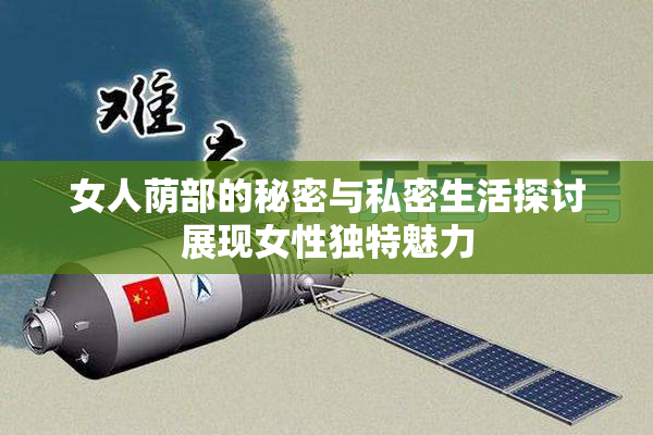 女人荫部的秘密与私密生活探讨展现女性独特魅力