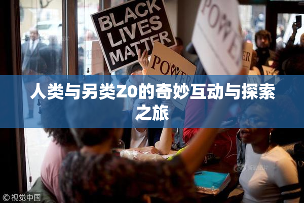 人类与另类Z0的奇妙互动与探索之旅