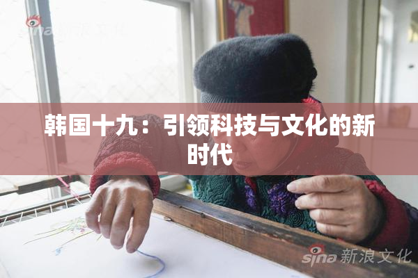 韩国十九：引领科技与文化的新时代