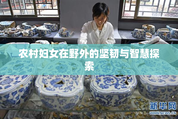 农村妇女在野外的坚韧与智慧探索