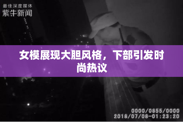 女模展现大胆风格，下部引发时尚热议
