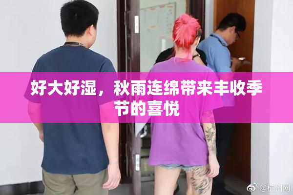好大好湿，秋雨连绵带来丰收季节的喜悦