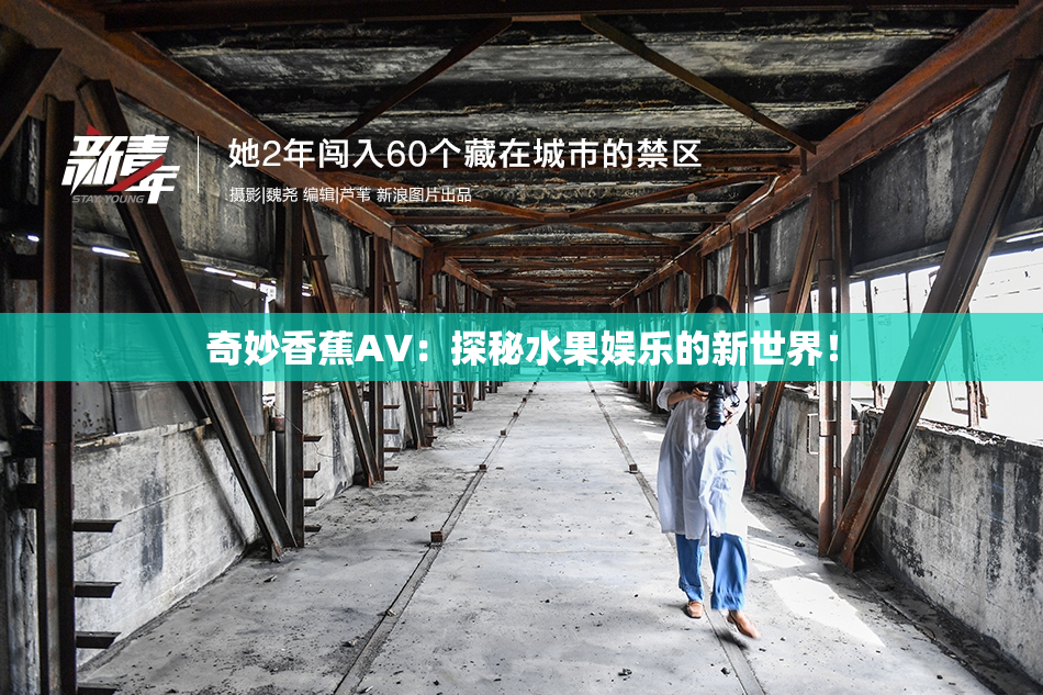 奇妙香蕉AV：探秘水果娱乐的新世界！