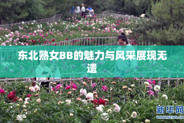 东北熟女BB的魅力与风采展现无遗