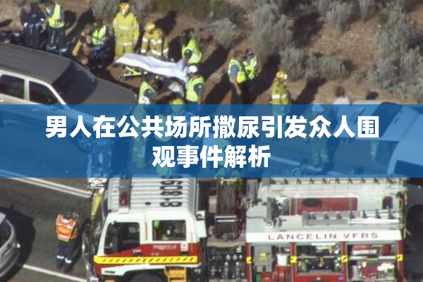 男人在公共场所撒尿引发众人围观事件解析
