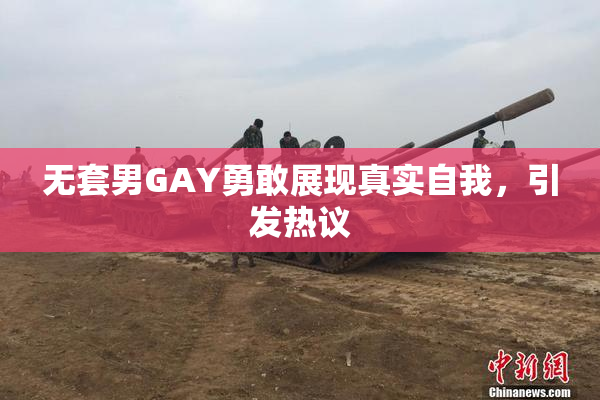 无套男GAY勇敢展现真实自我，引发热议