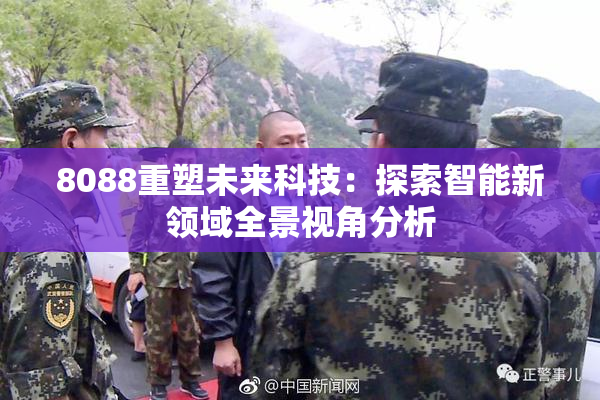 8088重塑未来科技：探索智能新领域全景视角分析