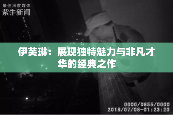 伊芙琳：展现独特魅力与非凡才华的经典之作