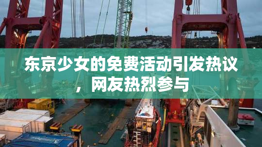 东京少女的免费活动引发热议，网友热烈参与