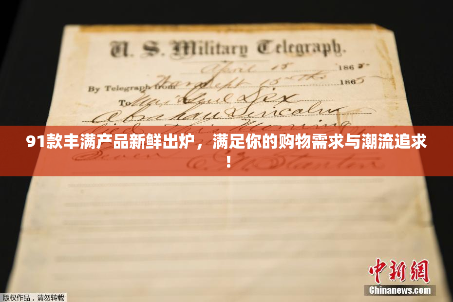 91款丰满产品新鲜出炉，满足你的购物需求与潮流追求！
