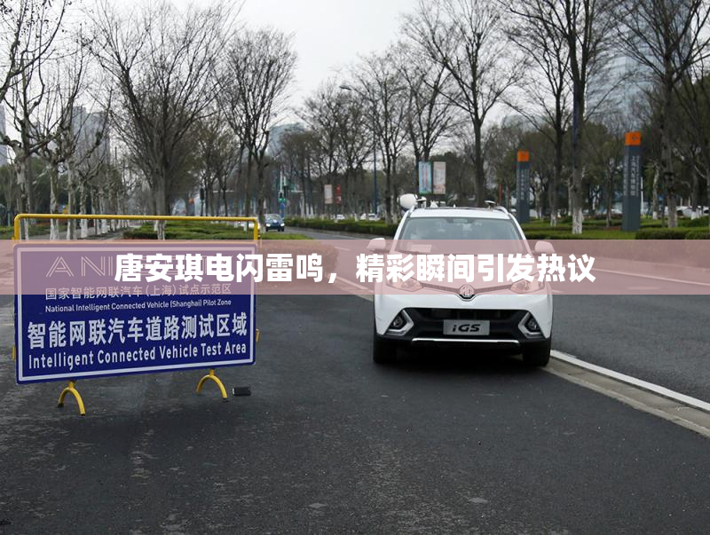 唐安琪电闪雷鸣，精彩瞬间引发热议