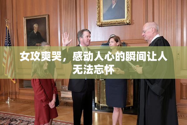 女攻爽哭，感动人心的瞬间让人无法忘怀