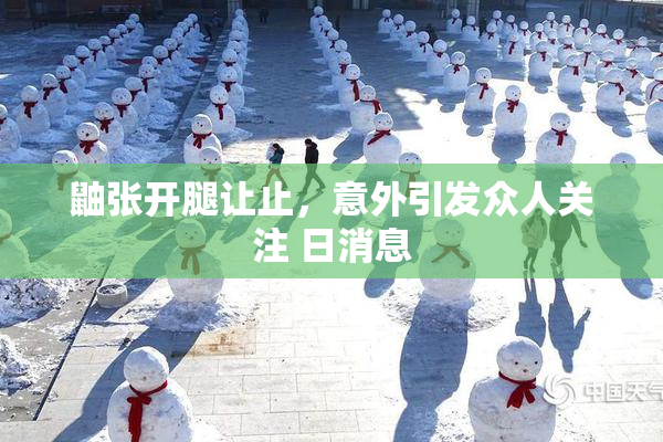鼬张开腿让止，意外引发众人关注 日消息