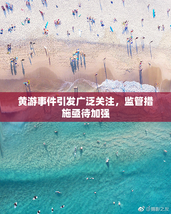 黄游事件引发广泛关注，监管措施亟待加强