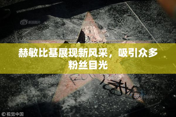 赫敏比基展现新风采，吸引众多粉丝目光