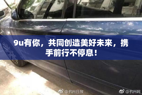 9u有你，共同创造美好未来，携手前行不停息！