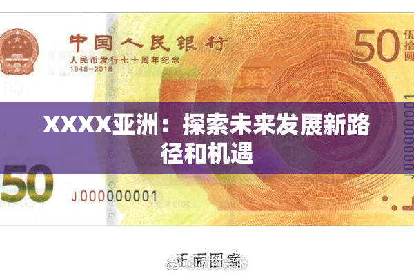 XXXX亚洲：探索未来发展新路径和机遇