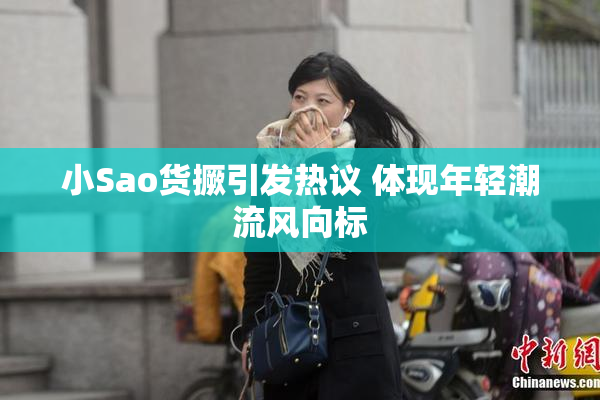 小Sao货撅引发热议 体现年轻潮流风向标