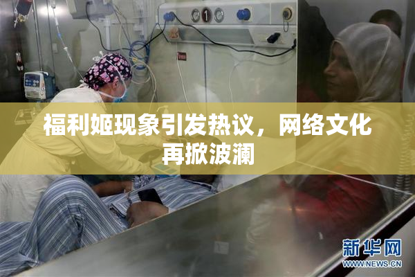 福利姬现象引发热议，网络文化再掀波澜