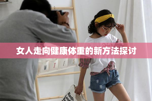 女人走向健康体重的新方法探讨