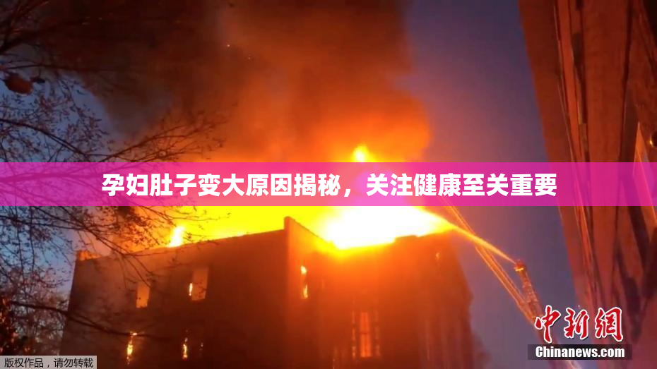 孕妇肚子变大原因揭秘，关注健康至关重要