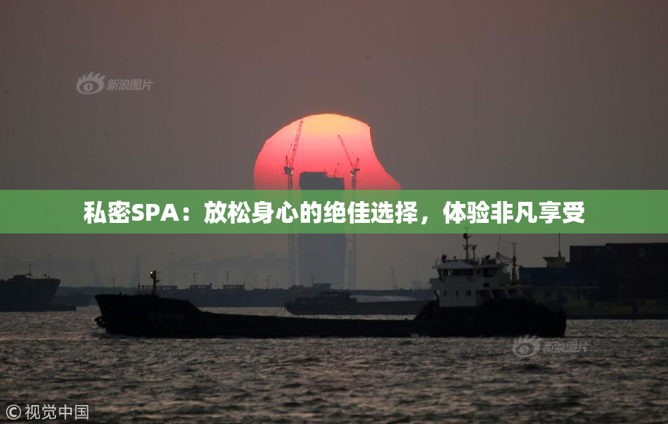 私密SPA：放松身心的绝佳选择，体验非凡享受