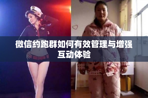 微信约跑群如何有效管理与增强互动体验