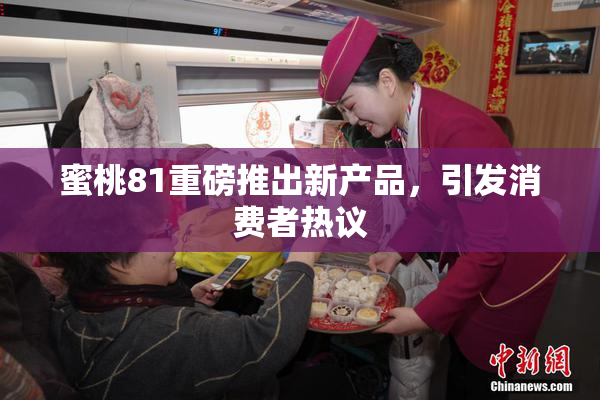 蜜桃81重磅推出新产品，引发消费者热议