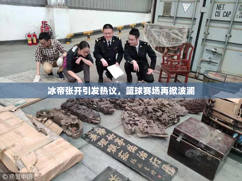 冰帝张开引发热议，篮球赛场再掀波澜