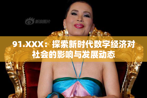 91.XXX：探索新时代数字经济对社会的影响与发展动态