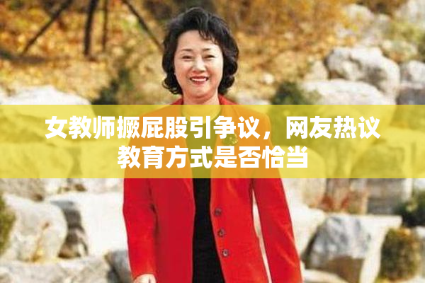 女教师撅屁股引争议，网友热议教育方式是否恰当