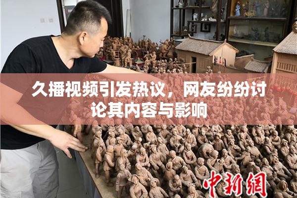 久播视频引发热议，网友纷纷讨论其内容与影响
