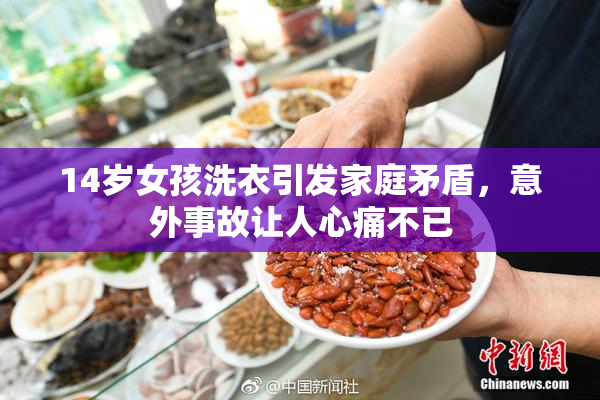 14岁女孩洗衣引发家庭矛盾，意外事故让人心痛不已