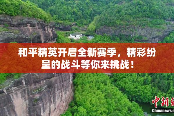 和平精英开启全新赛季，精彩纷呈的战斗等你来挑战！