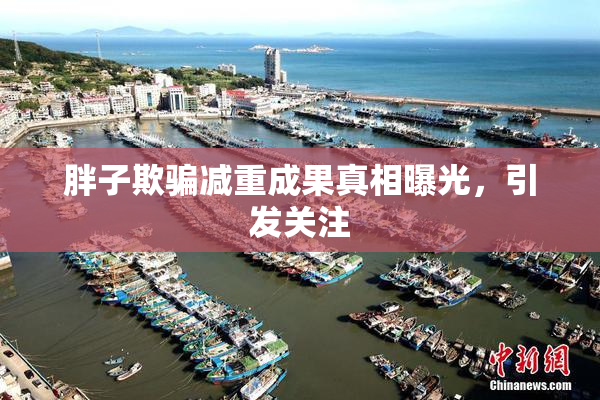 胖子欺骗减重成果真相曝光，引发关注