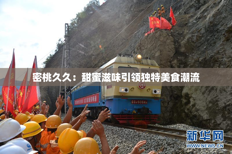 密桃久久：甜蜜滋味引领独特美食潮流