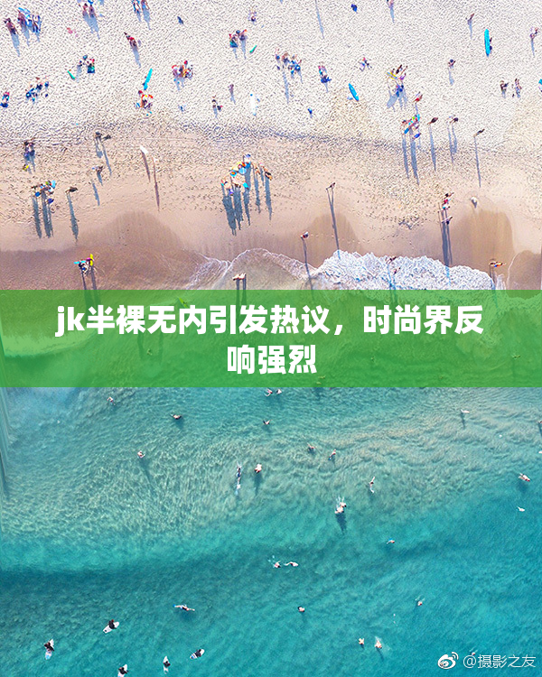 jk半裸无内引发热议，时尚界反响强烈