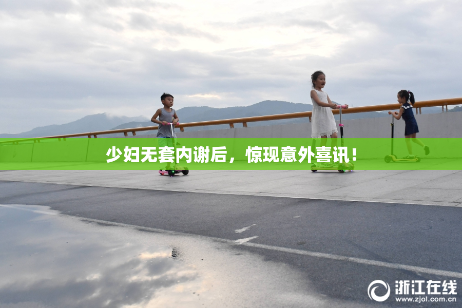 少妇无套内谢后，惊现意外喜讯！