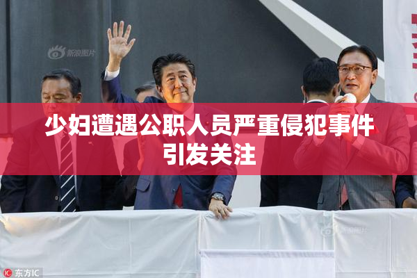 少妇遭遇公职人员严重侵犯事件引发关注
