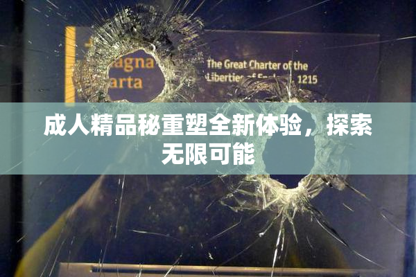 成人精品秘重塑全新体验，探索无限可能