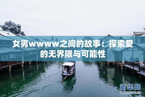 女男wwww之间的故事：探索爱的无界限与可能性