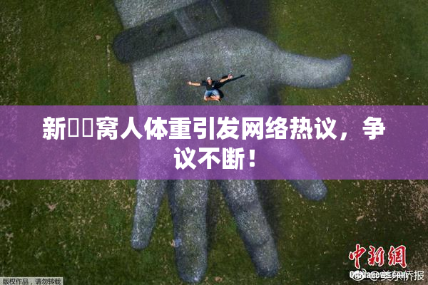 新妺妺窝人体重引发网络热议，争议不断！