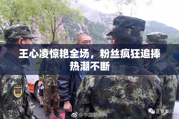 王心凌惊艳全场，粉丝疯狂追捧热潮不断
